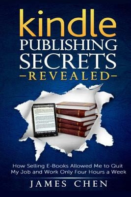 Kindle Publishing Secrets Revealed: How Selling E-Books Allowed Me to Quit My Job and Work Only Four Hours a Week Paperback Createspace Independent Publishing Platform