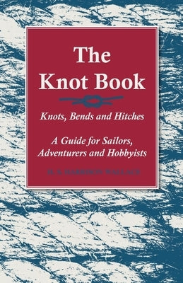 The Knot Book - Knots, Bends and Hitches - A Guide for Sailors, Adventurers and Hobbyists Paperback Read Country Books