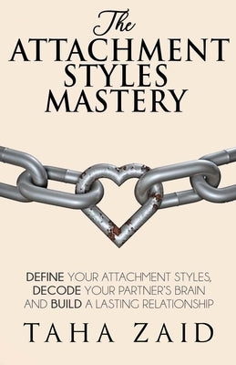 The Attachment Styles Mastery: Define Your Attachment Style, Decode Your Partner's Brain And Build a Lasting Relationship Paperback Independently Published