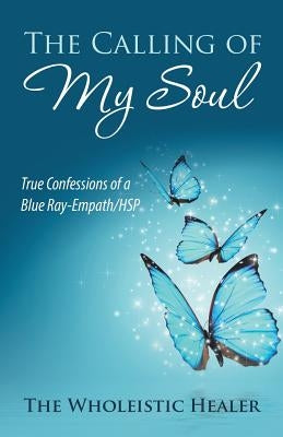 The Calling of My Soul: True Confessions of a Blue Ray-Empath/Hsp Paperback Balboa Press