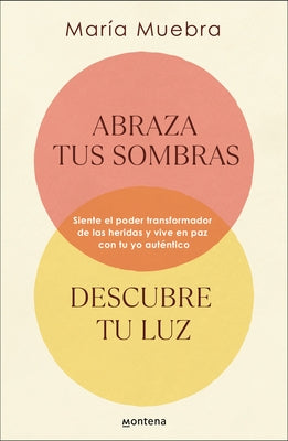 Abraza Tus Sombras, Descubre Tu Luz: Siente El Poder Transformador de Las Herida S Y Vive En Paz Con Tu Yo Auténtico / Embrace Your Shadows, Discover by Muebra, María