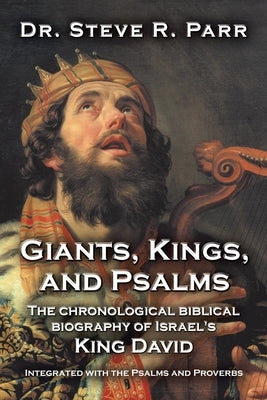 Giants, Kings, and Psalms: The Chronological Biblical Biography of Israel's King David Integrated with the Psalms and Proverbs Paperback WestBow Press