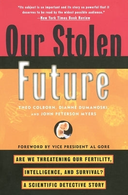 Our Stolen Future: Are We Threatening Our Fertility, Intelligence, and Survival?--A Scientific Detective Story Paperback Penguin Publishing Group