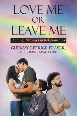 Love Me or Leave Me: Contemporary Memoir Aching Pathways in Relationships Paperback Gurmay Effrige Fraser, Msie, Imms, Msw, Lcsw