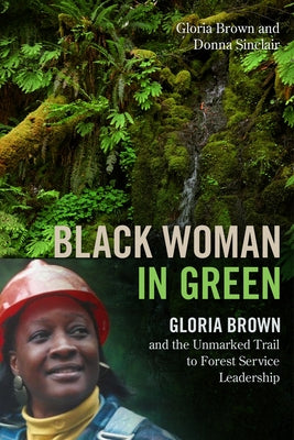 Black Woman in Green: Gloria Brown and the Unmarked Trail to Forest Service Leadership Paperback Oregon State University Press