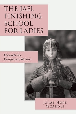 The Jael Finishing School for Ladies: Etiquette for Dangerous Women Paperback Christian Faith Publishing, Inc