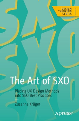 The Art of Sxo: Placing UX Design Methods Into Seo Best Practices Paperback Apress