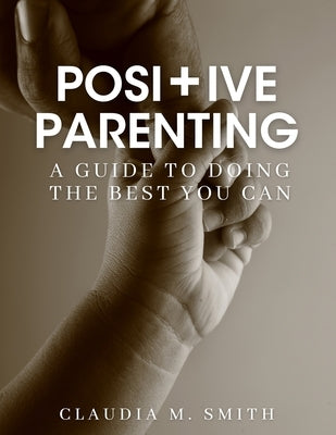 Positive Parenting: A Guide To Doing The Best That You Can Paperback Lulu.com
