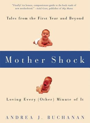 Mother Shock: Tales from the First Year and Beyond -- Loving Every (Other) Minute of It Paperback Seal Press (CA)