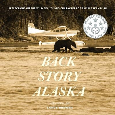 Back Story Alaska: Reflections on the Wild Beauty and Characters of the Alaskan Bush Paperback Back Story Alaska, Inc.