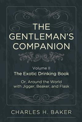 The Gentleman's Companion: Being an Exotic Drinking Book Or, Around the World with Jigger, Beaker and Flask Paperback Echo Point Books & Media