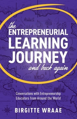 The Entrepreneurial Learning Journey and Back Again: Conversations with Entrepreneurship Educators from around the World Paperback New Degree Press