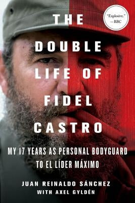 The Double Life of Fidel Castro: My 17 Years as Personal Bodyguard to El Lider Maximo Paperback St. Martin's Griffin