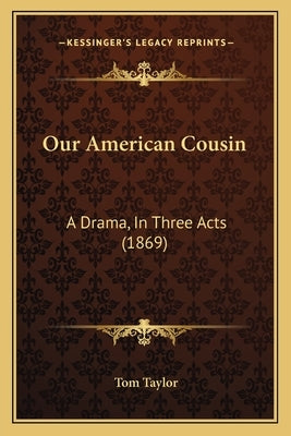 Our American Cousin: A Drama, In Three Acts (1869) Paperback Kessinger Publishing