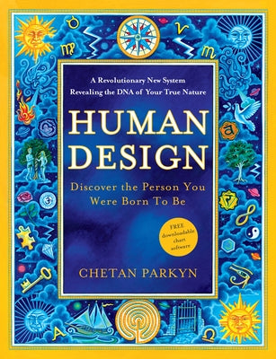 Human Design: Discover the Person You Were Born to Be: A Revolutionary New System Revealing the DNA of Your True Nature by Parkyn, Chetan