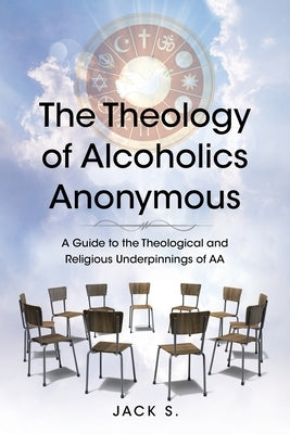 The Theology of Alcoholics Anonymous: A Guide to the Theological and Religious Underpinnings of AA Paperback Christian Faith