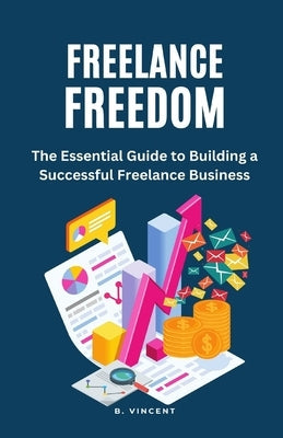 Freelance Freedom: The Essential Guide to Building a Successful Freelance Business Paperback Rwg Publishing