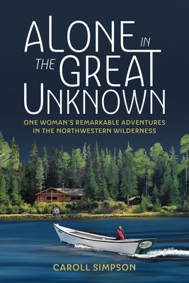 Alone in the Great Unknown: One Woman's Remarkable Adventures in the Northwestern Wilderness Paperback Harbour Publishing