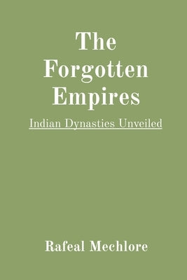 The Forgotten Empires: Indian Dynasties Unveiled Paperback Preach Publications