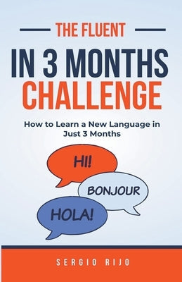 The Fluent in 3 Months Challenge: How to Learn a New Language in Just 3 Months Paperback Sergio Rijo