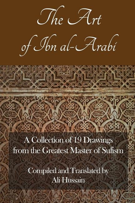 The Art of Ibn Al-Arabi: A Collection of 19 Diagrams from the Greatest Master of Sufism Paperback Independently Published