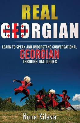 Real Georgian: Learn to Speak and Understand Georgian Through Dialogues Paperback Createspace Independent Publishing Platform