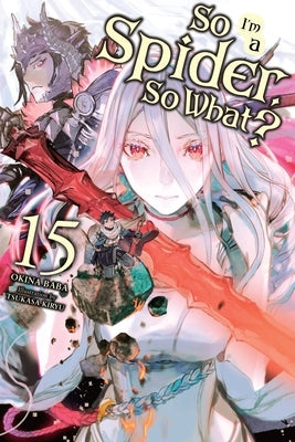 So I'm a Spider, So What?, Vol. 15 (Light Novel): Volume 15 by Baba, Okina