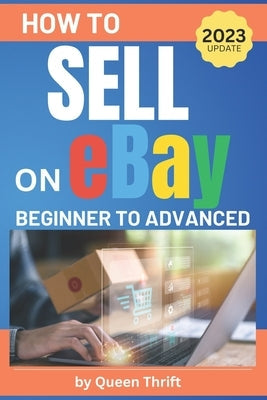 How to Sell on Ebay: From Beginner to Advanced. Detailed Guide on How to Sell to Make Money. What Items to List, Where to Source, How to Sh Paperback Independently Published