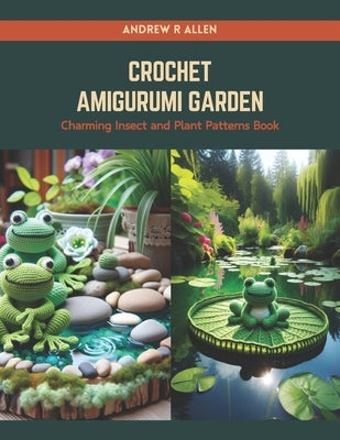 Crochet Amigurumi Garden: Charming Insect and Plant Patterns Book Paperback Independently Published