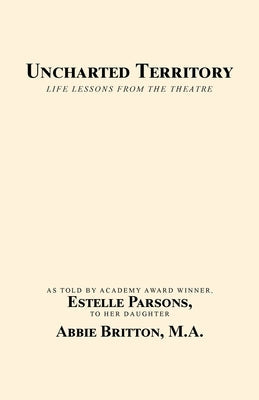 Uncharted Territory: Life Lessons from the Theatre Paperback Balboa Press