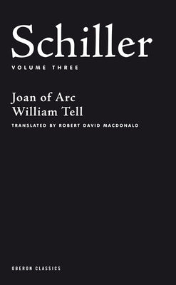 Schiller: Volume Three: Joan of Arc; William Tell Paperback Bloomsbury Publishing PLC