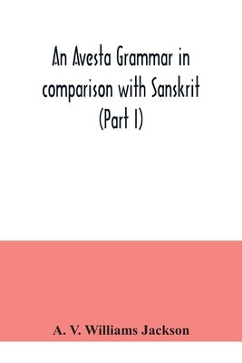 An Avesta grammar in comparison with Sanskrit (Part I) Paperback Alpha Edition