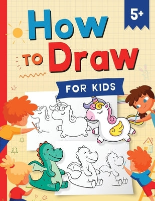 How to Draw for Kids: How to Draw 101 Cute Things for Kids Ages 5+ - Fun & Easy Simple Step by Step Drawing Guide to Learn How to Draw Cute Kids Activity Publishing