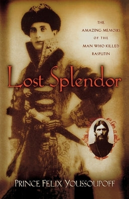 Lost Splendor: The Amazing Memoirs of the Man Who Killed Rasputin Helen Marx Books