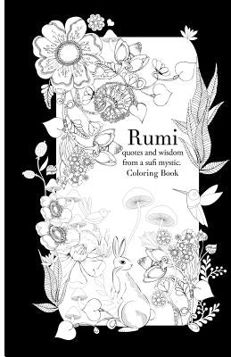 Rumi, quotes and wisdom from a sufi mystic Colouring Book: A coloring book with wisdom and words from Rumi. 35 pages of detailed art to color in Paperback Createspace Independent Publishing Platform