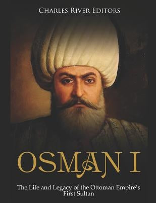 Osman I: The Life and Legacy of the Ottoman Empire's First Sultan Paperback Independently Published