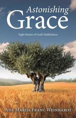 Astonishing Grace: Eight Stories of God's Faithfulness Paperback WestBow Press