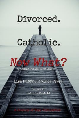 Divorced. Catholic. Now What?: Navigating Life After Divorce Paperback Journey of Hope Productions