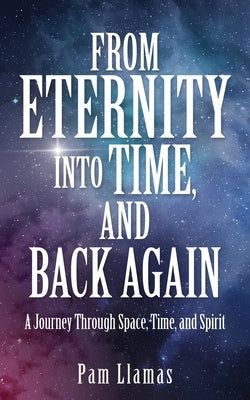From Eternity into Time, and Back Again: A Journey Through Space, Time, and Spirit Paperback Xulon Press