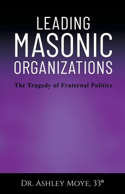 Leading Masonic Organizations: The Tragedy of Fraternal Politics Paperback Gatekeeper Press