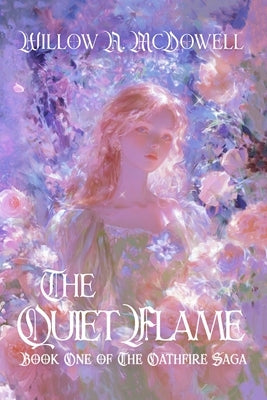 The Quiet Flame: Book One of The Oathfire Saga by McDowell, Willow A.