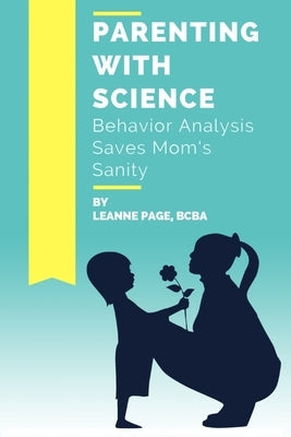 Parenting with Science: Behavior Analysis Saves Mom's Sanity Paperback Bcbatoday