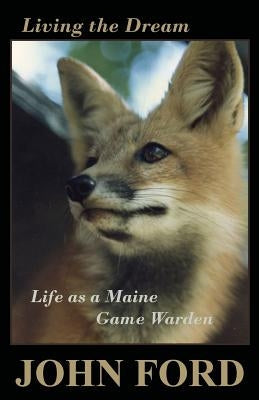 Living the Dream: Life as a Maine Game Warden North Country Press