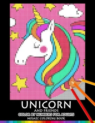 Unicorn and Friend Color by Numbers for Adults: Mosaic Coloring Book Stress Relieving Design Puzzle Quest Paperback Independently Published