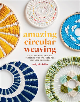 Amazing Circular Weaving: Little Loom Techniques, Patterns, and Projects for Complete Beginners Paperback Harry N. Abrams