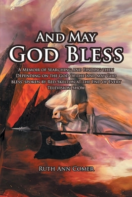And May God Bless: A Memoir of Searching and Finding then Depending on the God of the 'and may God bless' spoken by Red Skelton at the En Paperback Covenant Books
