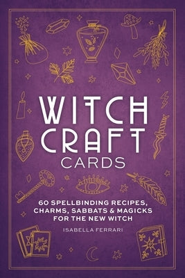 Witchcraft Cards: 60 Spellbinding Recipes, Charms, Sabbats & Magicks for the New Witch Paperback Dey Street Books