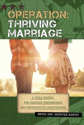 Operation: Thriving Marriage: A Field Manual for Maximum Performance and Preventative Maintenance WestBow Press