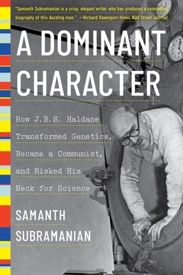 A Dominant Character: How J. B. S. Haldane Transformed Genetics, Became a Communist, and Risked His Neck for Science Paperback W. W. Norton & Company