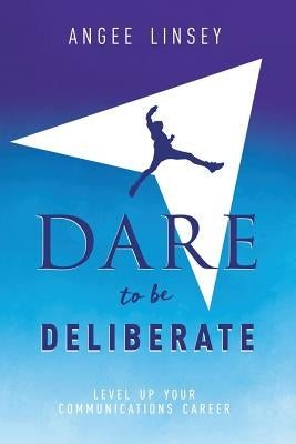 Dare to be Deliberate: Level Up Your Communication Career Paperback Linsey Associates, LLC